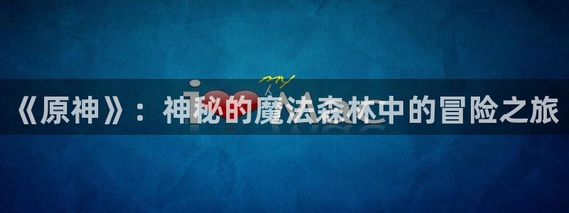 奇漫屋漫画下拉式奇漫屋漫画免费：《原神》：神秘的魔法森林中的冒险之旅