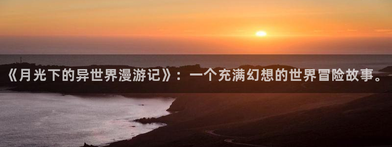 奇漫屋免费漫画在线观看：《月光下的异世界漫游记》：一个充满幻想的世界冒险故事。