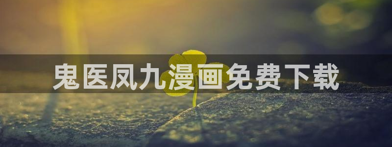 奇漫屋网：鬼医凤九漫画免费下载