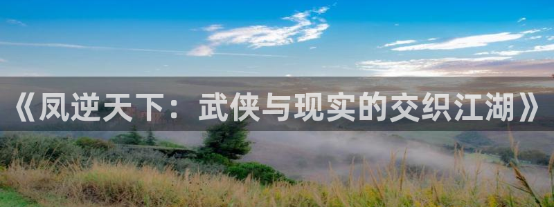 酷漫屋漫画下拉式奇漫屋漫画免费：《凤逆天下：武侠与现实的交织江湖》