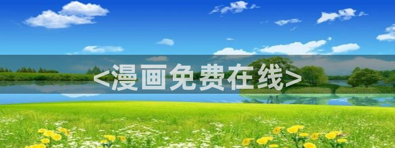 奇漫屋漫画免费在线观看：<漫画免费在线>